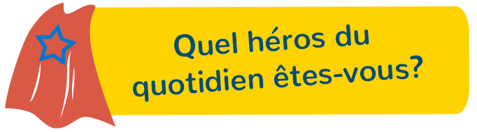 Quel héro du quotidien êtes-vous?